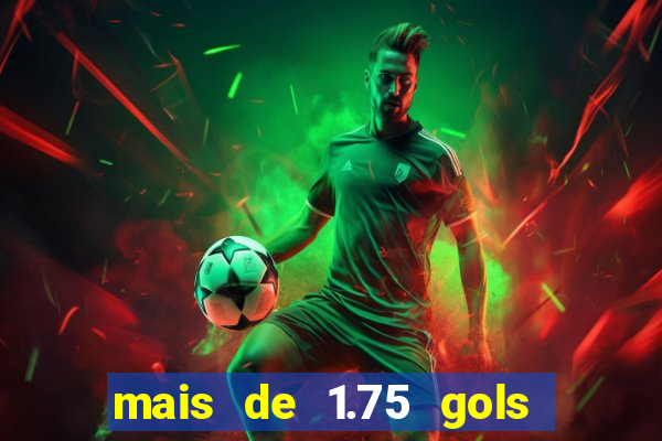 mais de 1.75 gols o que significa estrela bet